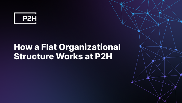 A Flat Organizational Structure at P2H and Its Benefits