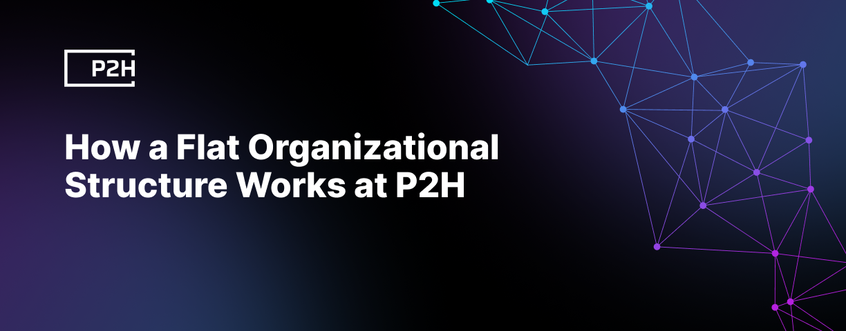 A Flat Organizational Structure at P2H and Its Benefits